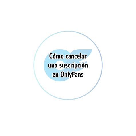 como desuscribirse de onlyfans|Cómo cancelar la suscripción a Onlyfans en sencillos pasos